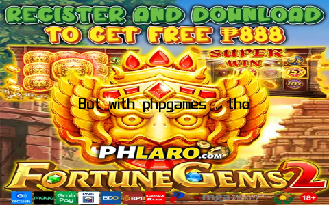 But with phpgames , those concerns are a thing of the past